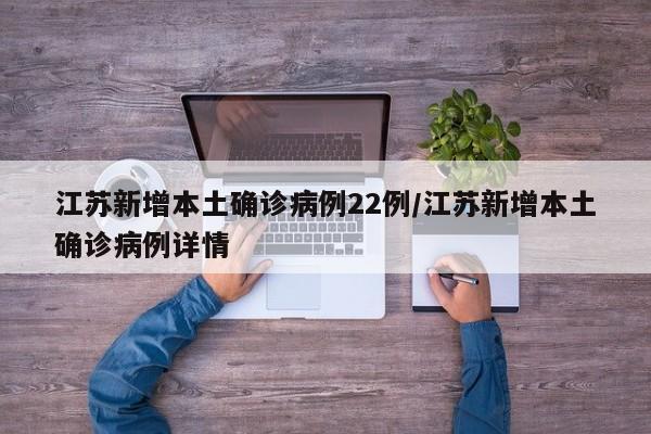 江苏新增本土确诊病例22例/江苏新增本土确诊病例详情