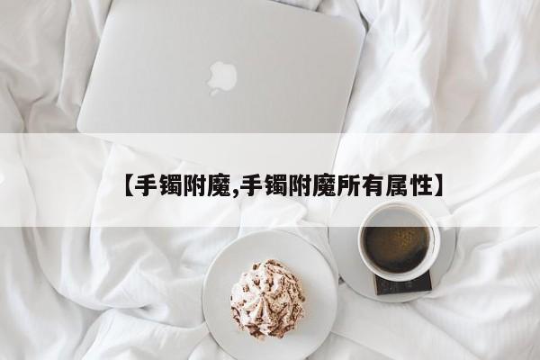 【手镯附魔,手镯附魔所有属性】