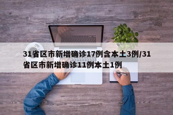 31省区市新增确诊17例含本土3例/31省区市新增确诊11例本土1例