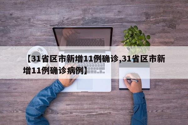 【31省区市新增11例确诊,31省区市新增11例确诊病例】