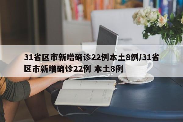 31省区市新增确诊22例本土8例/31省区市新增确诊22例 本土8例