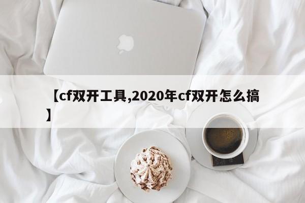 【cf双开工具,2020年cf双开怎么搞】