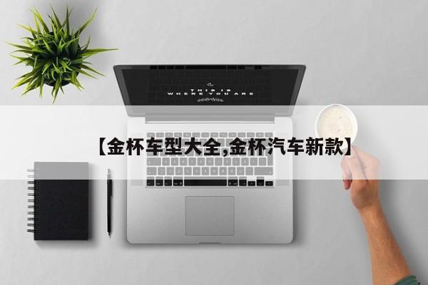 【金杯车型大全,金杯汽车新款】