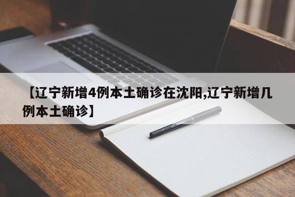 【辽宁新增4例本土确诊在沈阳,辽宁新增几例本土确诊】