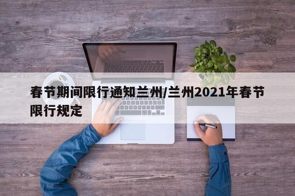 春节期间限行通知兰州/兰州2021年春节限行规定