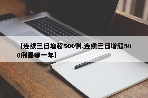 【连续三日增超500例,连续三日增超500例是哪一年】