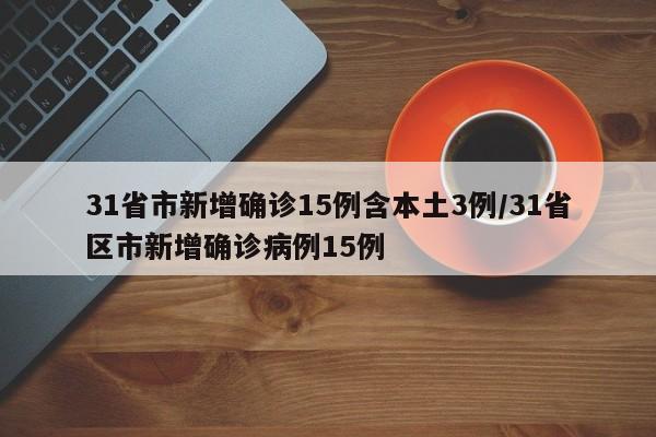 31省市新增确诊15例含本土3例/31省区市新增确诊病例15例
