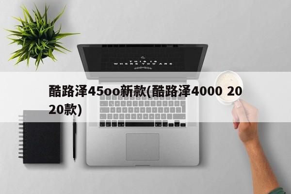 酷路泽45oo新款(酷路泽4000 2020款)