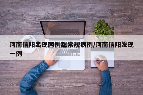 河南信阳出现两例超常规病例/河南信阳发现一例
