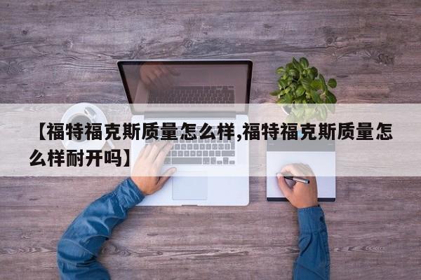 【福特福克斯质量怎么样,福特福克斯质量怎么样耐开吗】