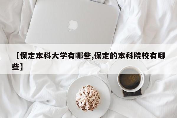 【保定本科大学有哪些,保定的本科院校有哪些】