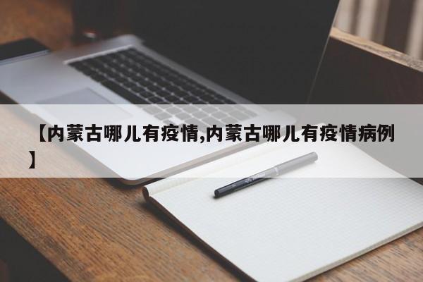 【内蒙古哪儿有疫情,内蒙古哪儿有疫情病例】