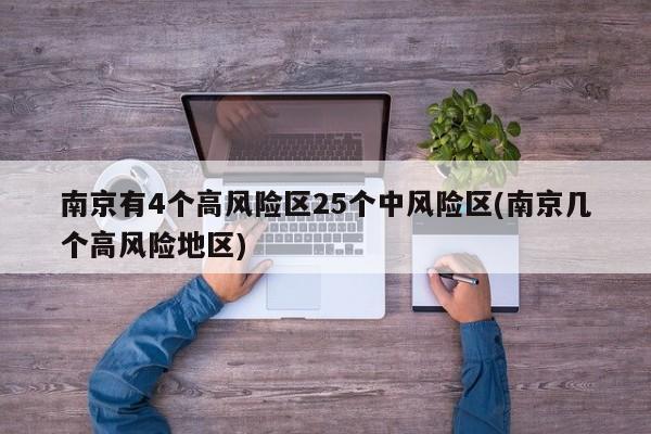 南京有4个高风险区25个中风险区(南京几个高风险地区)
