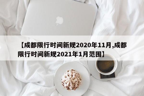【成都限行时间新规2020年11月,成都限行时间新规2021年1月范围】