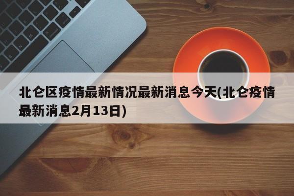 北仑区疫情最新情况最新消息今天(北仑疫情最新消息2月13日)