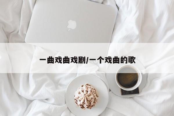 一曲戏曲戏剧/一个戏曲的歌
