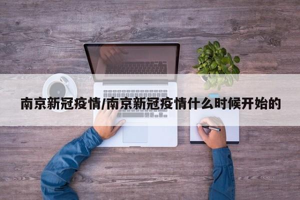 南京新冠疫情/南京新冠疫情什么时候开始的