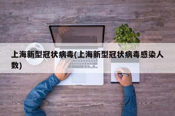 上海新型冠状病毒(上海新型冠状病毒感染人数)