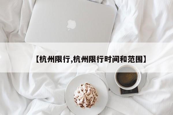 【杭州限行,杭州限行时间和范围】