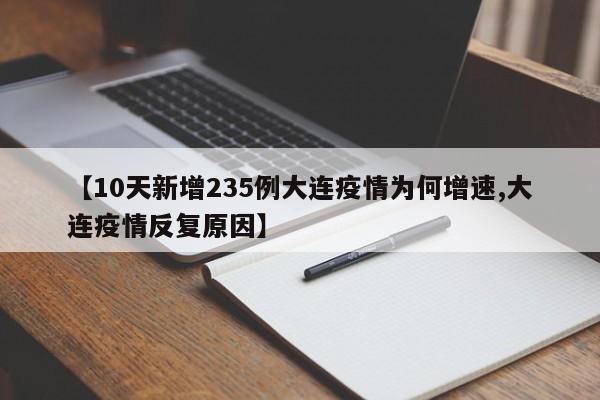 【10天新增235例大连疫情为何增速,大连疫情反复原因】
