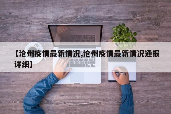 【沧州疫情最新情况,沧州疫情最新情况通报 详细】