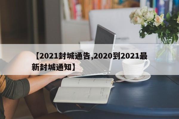 【2021封城通告,2020到2021最新封城通知】