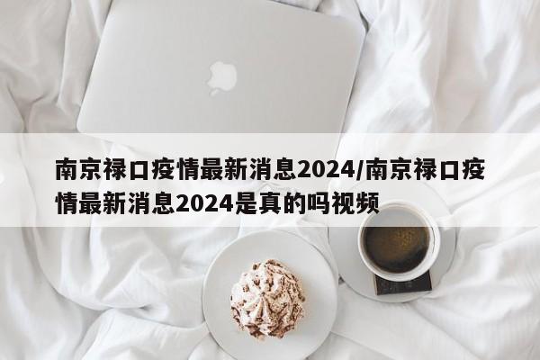 南京禄口疫情最新消息2024/南京禄口疫情最新消息2024是真的吗视频