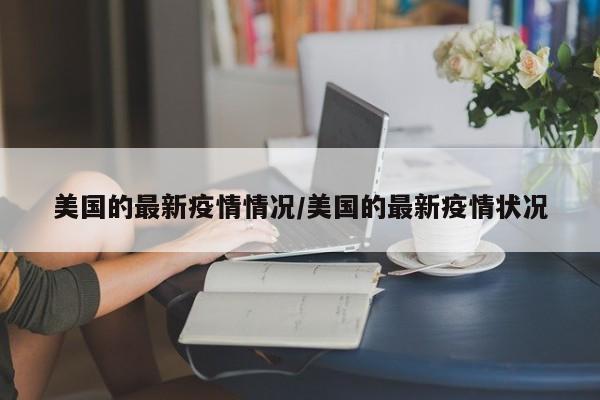 美国的最新疫情情况/美国的最新疫情状况