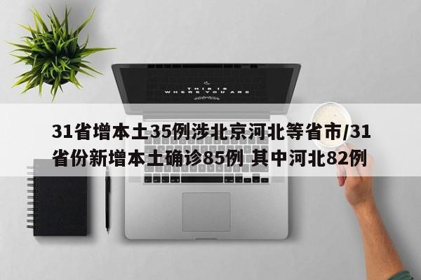 31省增本土35例涉北京河北等省市/31省份新增本土确诊85例 其中河北82例