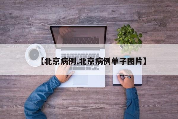 【北京病例,北京病例单子图片】