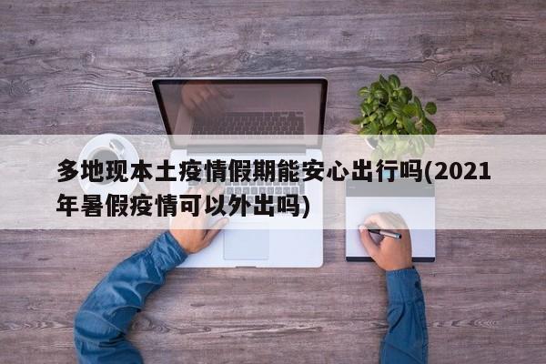 多地现本土疫情假期能安心出行吗(2021年暑假疫情可以外出吗)