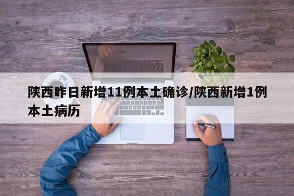 陕西昨日新增11例本土确诊/陕西新增1例本土病历