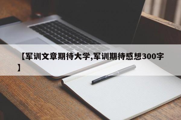 【军训文章期待大学,军训期待感想300字】