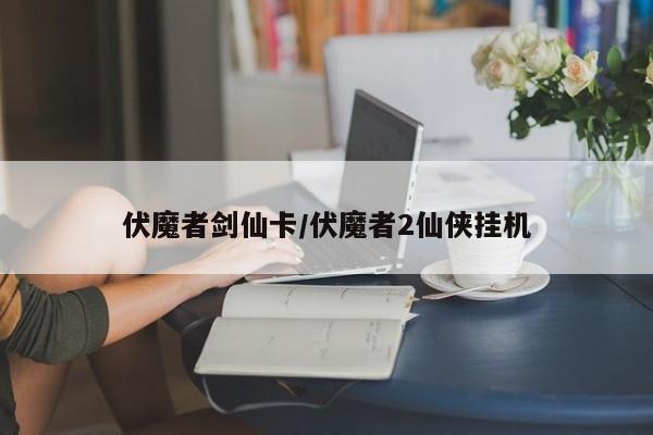 伏魔者剑仙卡/伏魔者2仙侠挂机