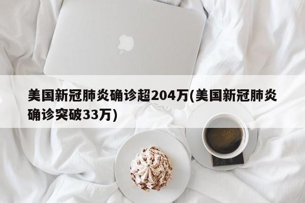 美国新冠肺炎确诊超204万(美国新冠肺炎确诊突破33万)