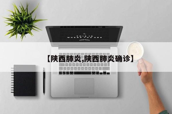 【陕西肺炎,陕西肺炎确诊】