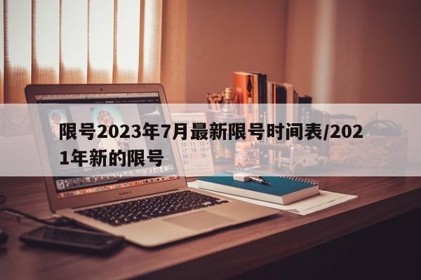 限号2023年7月最新限号时间表/2021年新的限号
