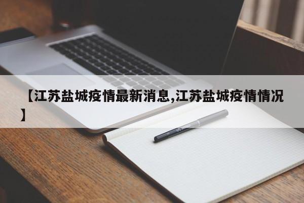 【江苏盐城疫情最新消息,江苏盐城疫情情况】