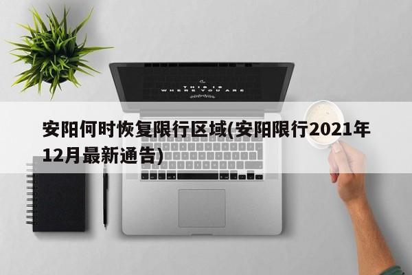 安阳何时恢复限行区域(安阳限行2021年12月最新通告)