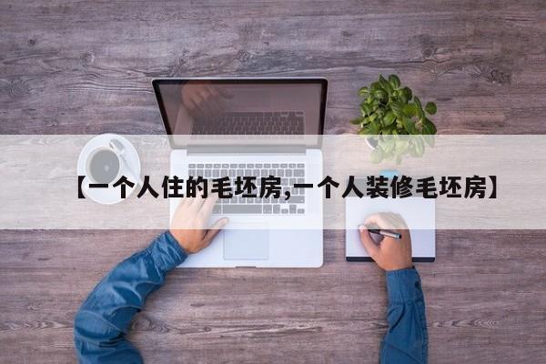 【一个人住的毛坯房,一个人装修毛坯房】