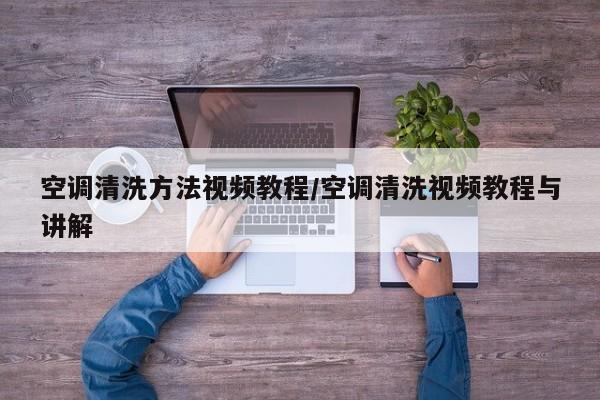 空调清洗方法视频教程/空调清洗视频教程与讲解