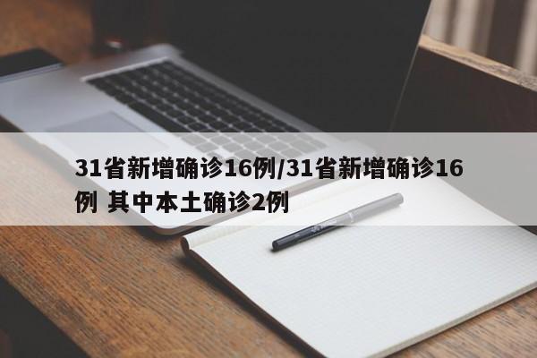 31省新增确诊16例/31省新增确诊16例 其中本土确诊2例
