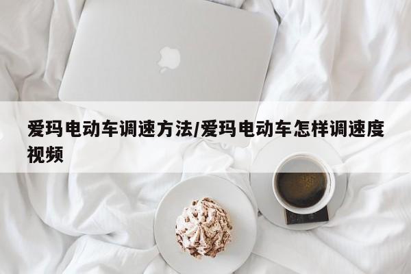 爱玛电动车调速方法/爱玛电动车怎样调速度视频